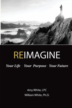 Reimagine: Your Life, Your Purpose, Your Future - White Lpc, Amy; White, William H.