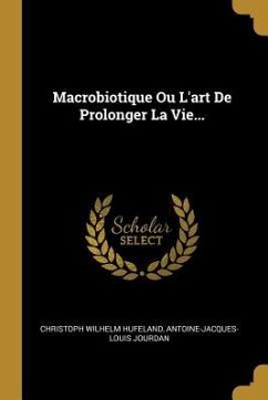 Macrobiotique Ou L'art De Prolonger La Vie... - Hufeland, Christoph Wilhelm; Jourdan, Antoine-Jacques-Louis