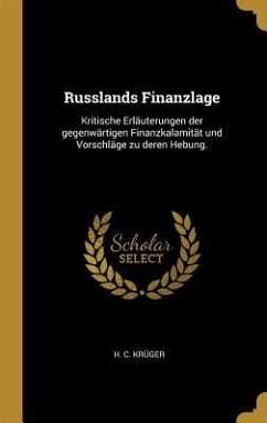 Russlands Finanzlage: Kritische Erläuterungen Der Gegenwärtigen Finanzkalamität Und Vorschläge Zu Deren Hebung. - Kruger, H. C.