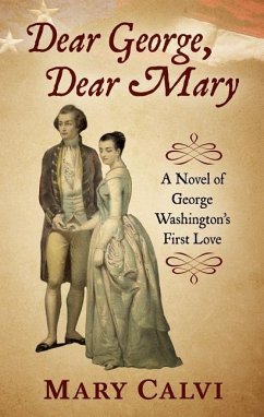 Dear George, Dear Mary: A Novel of George Washington's First Love - Calvi, Mary