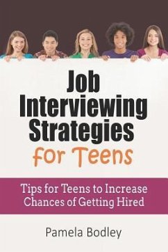 Job Interviewing Strategies For Teens: Tips for Teens to Increase Chances of Getting Hired - Bodley, Pamela