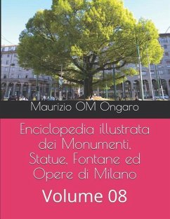 Enciclopedia illustrata dei Monumenti, Statue, Fontane ed Opere di Milano: Volume 08 - Ongaro, Maurizio Om