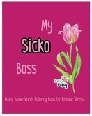 My Sicko Boss: Funny Swear Words Coloring Book for Release Stress