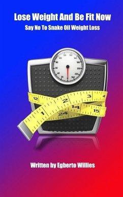 Lose Weight And Be Fit Now: Say No To Snake Oil Weight Loss - Willies, Egberto