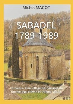 Sabadel 1789-1989: Chronique d'un village des Causses du Quercy aux 19ème et 20ème siècles - Magot, Michel