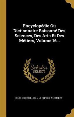 Encyclopédie Ou Dictionnaire Raisonné Des Sciences, Des Arts Et Des Métiers, Volume 16... - Diderot, Denis