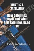 What Is a Satellite?how Satellites Work and What Are Satellites Used for: History of Satellite, the Review of Satellites System Engineering& the Major