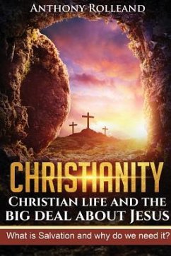 Christianity: Christian Life and the Big Deal about Jesus: What Is Salvation and Why Do We Need It? - Rolleand, Anthony