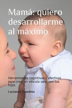 Mamá: quiero desarrollarme al máximo: Herramientas cognitivas y afectivas para crear un vínculo sano con tus hijos - Cirigliano, Zulma; Tepedino, Lucianna