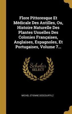 Flore Pittoresque Et Médicale Des Antilles, Ou, Histoire Naturelle Des Plantes Usuelles Des Colonies Françaises, Anglaises, Espagnoles, Et Portugaises