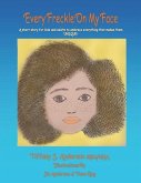 Every Freckle On My Face: A short story for kids and adults to embrace everything that makes them UNIQUE!