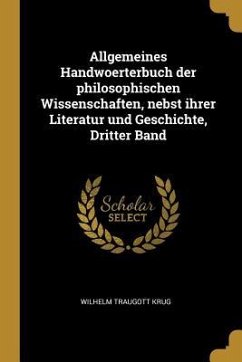 Allgemeines Handwoerterbuch Der Philosophischen Wissenschaften, Nebst Ihrer Literatur Und Geschichte, Dritter Band - Krug, Wilhelm Traugott