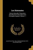 Les Diatomées: Histoire Naturelle, Préparation, Classification & Description Des Principales Espèces, Volume 1...