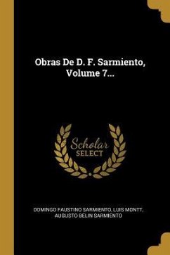 Obras De D. F. Sarmiento, Volume 7... - Sarmiento, Domingo Faustino; Montt, Luis