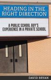 Heading in the Right Direction: A Public School Guy's Experience in a Private School Volume 1