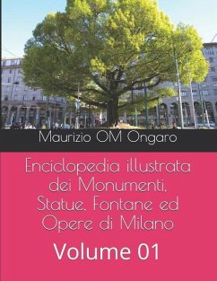 Enciclopedia illustrata dei Monumenti, Statue, Fontane ed Opere di Milano: Volume 01 - Ongaro, Maurizio Om