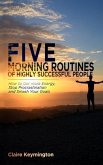 Five Morning Routines of Highly Successful People: How to Get more Energy, Stop Procrastination and Smash Your Goals