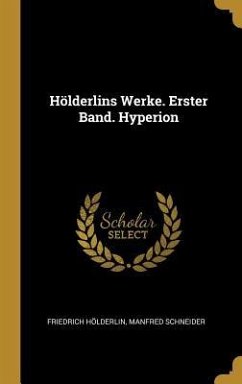 Hölderlins Werke. Erster Band. Hyperion - Hölderlin, Friedrich; Schneider, Manfred