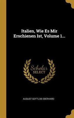 Italien, Wie Es Mir Erschienen Ist, Volume 1... - Eberhard, August Gottlob