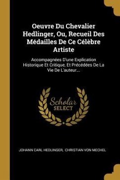 Oeuvre Du Chevalier Hedlinger, Ou, Recueil Des Médailles De Ce Célèbre Artiste: Accompagnées D'une Explication Historique Et Critique, Et Précédées De