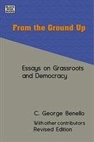 From the Ground Up - Essays on Grassroots Democracy - Benello, C. George