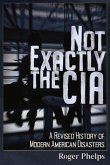 Not Exactly the CIA: A Revised History of Modern American Disasters