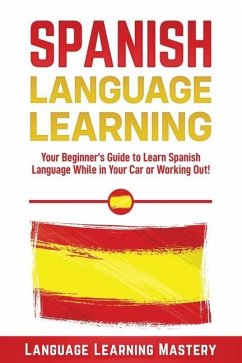 Spanish Language Lessons: Your Beginner's Guide to Learn Spanish Language While in Your Car or Working Out! - Mastery, Language Learning