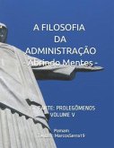 A Filosofia Da Administração - Abrindo Mentes: 1a. Parte: Prolegômenos - Volume V