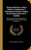 Ensayo Historico-critico Sobre La Legislacion Y Principales Cuerpos Legales De Los Reinos De Leon Y Castilla