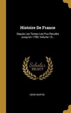 Histoire De France: Depuis Les Temps Les Pus Reculés Jusqu'en 1789, Volume 15...