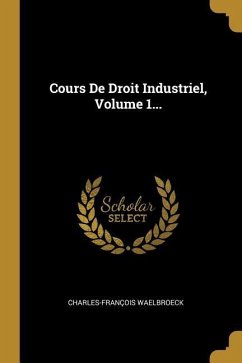 Cours De Droit Industriel, Volume 1...