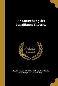 Die Entstehung Der Konziliaren Theorie. - Kneer, August