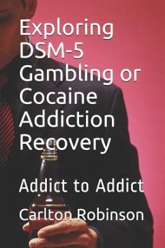 Exploring Dsm-5 Gambling or Cocaine Addiction Recovery: Addict to Addict - Robinson, Carlton Lawrence