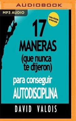 17 Maneras (Que Nunca Te Dijeron) Para Conseguir Autodisciplina - Valois, David