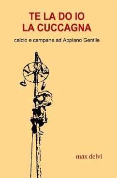 Te La Do IO La Cuccagna: Calcio E Campane Ad Appiano Gentile - Delvi, Max