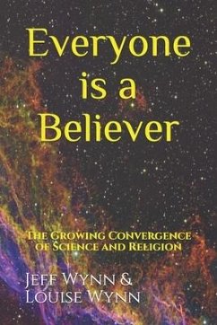 Everyone is a Believer: The Growing Convergence of Science and Religion - Wynn, Louise; Wynn, Jeff