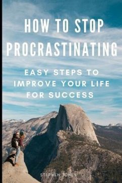 How to Stop Procrastinating: Easy Steps to Improve Your Life for Success - Jones, Stephen