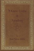 A Concise Treatise on Lycanthropy: with annotation and explanation of werewolfism. Including rare & obscure tracts and essays.