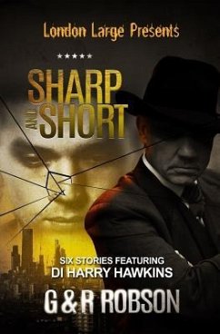 London Large - Sharp and Short: Six Stories Featuring Detective Inspector Harry Hawkins - Robson, Garry; Robson, Roy