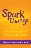 Spark Change: Making Your Mark in a Digital World
