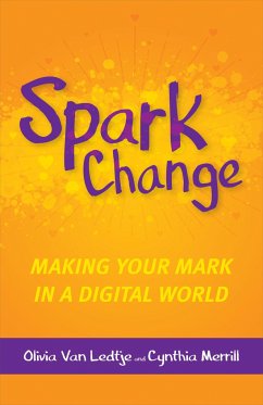 Spark Change: Making Your Mark in a Digital World - Ledtje, Olivia Van; Merrill, Cynthia