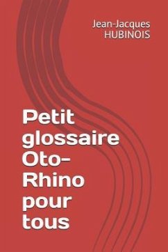 Petit Glossaire Oto-Rhino Pour Tous - Hubinois, Jean-Jacques
