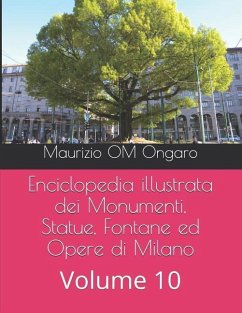 Enciclopedia illustrata dei Monumenti, Statue, Fontane ed Opere di Milano: Volume 10 - Ongaro, Maurizio Om