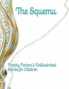 The Squemu. Franky Forlorn's Unillustrated Stories for Children: (which You May Illustrate to Exercise Your Imagination) - Forlorn, Franky