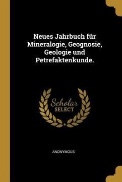 Neues Jahrbuch Für Mineralogie, Geognosie, Geologie Und Petrefaktenkunde. - Anonymous