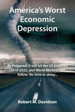 America's Worst Economic Depression: Be Prepared! It Will Hit the Us Between 2019-2022, and World Markets Will Follow. No Time to Delay... - Davidson, Robert M.