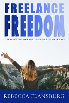 FREElance FREEdom: Creating the Work-From-Home Life You Crave - Flansburg, Rebecca