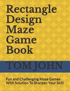 Rectangle Design Maze Game Book: Fun and Challenging Maze Games With Solution To Sharpen Your Skill - John, Tom