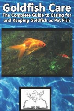 Goldfish Care: The Complete Guide to Caring for and Keeping Goldfish as Pet Fish - Jones, Tabitha