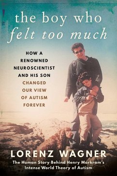 The Boy Who Felt Too Much: How a Renowned Neuroscientist and His Son Changed Our View of Autism Forever - Wagner, Lorenz